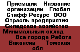 Приемщик › Название организации ­ Глобал Стафф Ресурс, ООО › Отрасль предприятия ­ Складское хозяйство › Минимальный оклад ­ 20 000 - Все города Работа » Вакансии   . Томская обл.